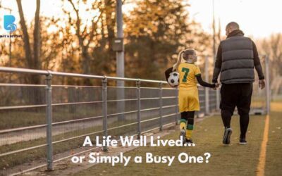 A Life Well Lived… or Simply a Busy One?
